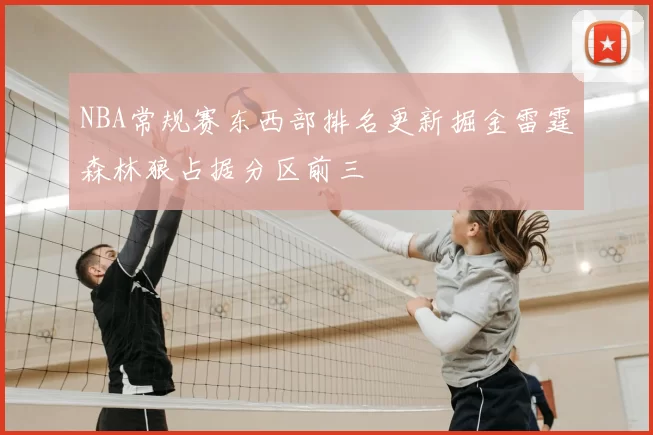 NBA常规赛东西部排名更新掘金雷霆森林狼占据分区前三