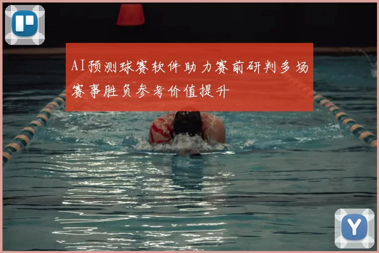 AI预测球赛软件助力赛前研判多场赛事胜负参考价值提升