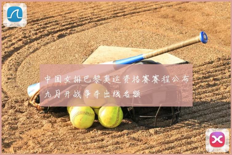 中国女排巴黎奥运资格赛赛程公布九月开战争夺出线名额