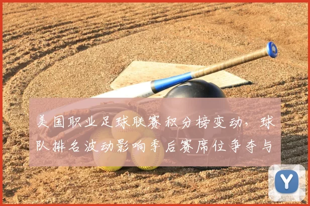美国职业足球联赛积分榜变动，球队排名波动影响季后赛席位争夺与出线形势