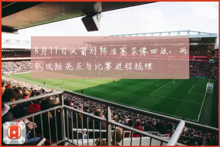 8月11日火箭对阵活塞录像回放，两队攻防亮点与比赛进程梳理