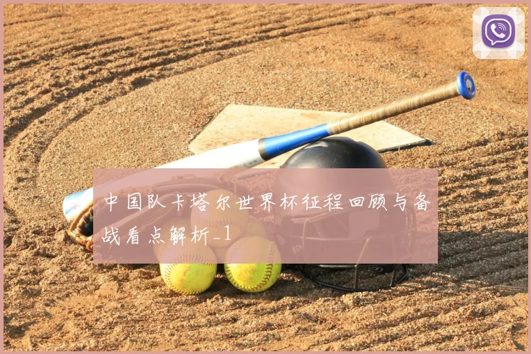 中国队卡塔尔世界杯征程回顾与备战看点解析_1