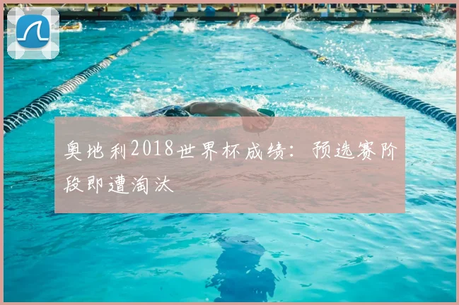 奥地利2018世界杯成绩：预选赛阶段即遭淘汰